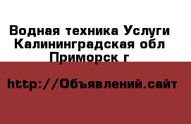 Водная техника Услуги. Калининградская обл.,Приморск г.